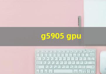 g5905 gpu